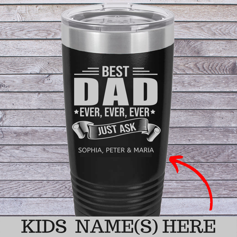 BEST DAD EVER JUST ASK THE KIDS CUSTOM NAMES 20 OUNCE TUMBLER COL BLACK