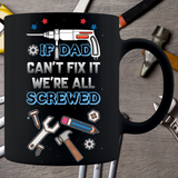 IF DAD CAN'T FIX IT WE'RE ALL SCREWED BLACK 11 OZ COFFEE MUG FOR FATHERS DAY