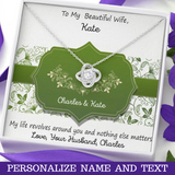 To My Beautiful Wife, Girlfriend, Bride, Bride To Be, etc custom personalized with name and text Love Knot Necklace with a free gift box and inserted message card that reads My life revolves around you and nothing else matters, Love your Husband or boyfriend or groom etc .
