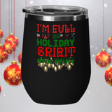 I'm Full Of Holiday Spirit AKA Wine Christmas Tumbler, 12 ounces,JUST RELEASED Limited Time Only NOT available in stores.Cuddle with your lover, your family or friends and enjoy some wine while watching Christmas movies cuddling around the TV set, Laptop or fireplace! Makes for the perfect Christmas Gift or Stocking Stuffer.Vacuum Insulated Stemless Wine Glass w/Lid.Keeps Hot Drinks Hot And Cold Drinks Cold.