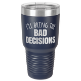 BAD DECISIONS 30 OUNCE TUMBLER