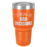 BAD DECISIONS 30 OUNCE TUMBLER