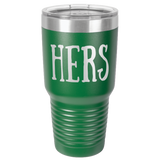 HERS  30 OUNCE TUMBLER