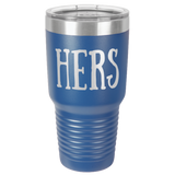 HERS  30 OUNCE TUMBLER