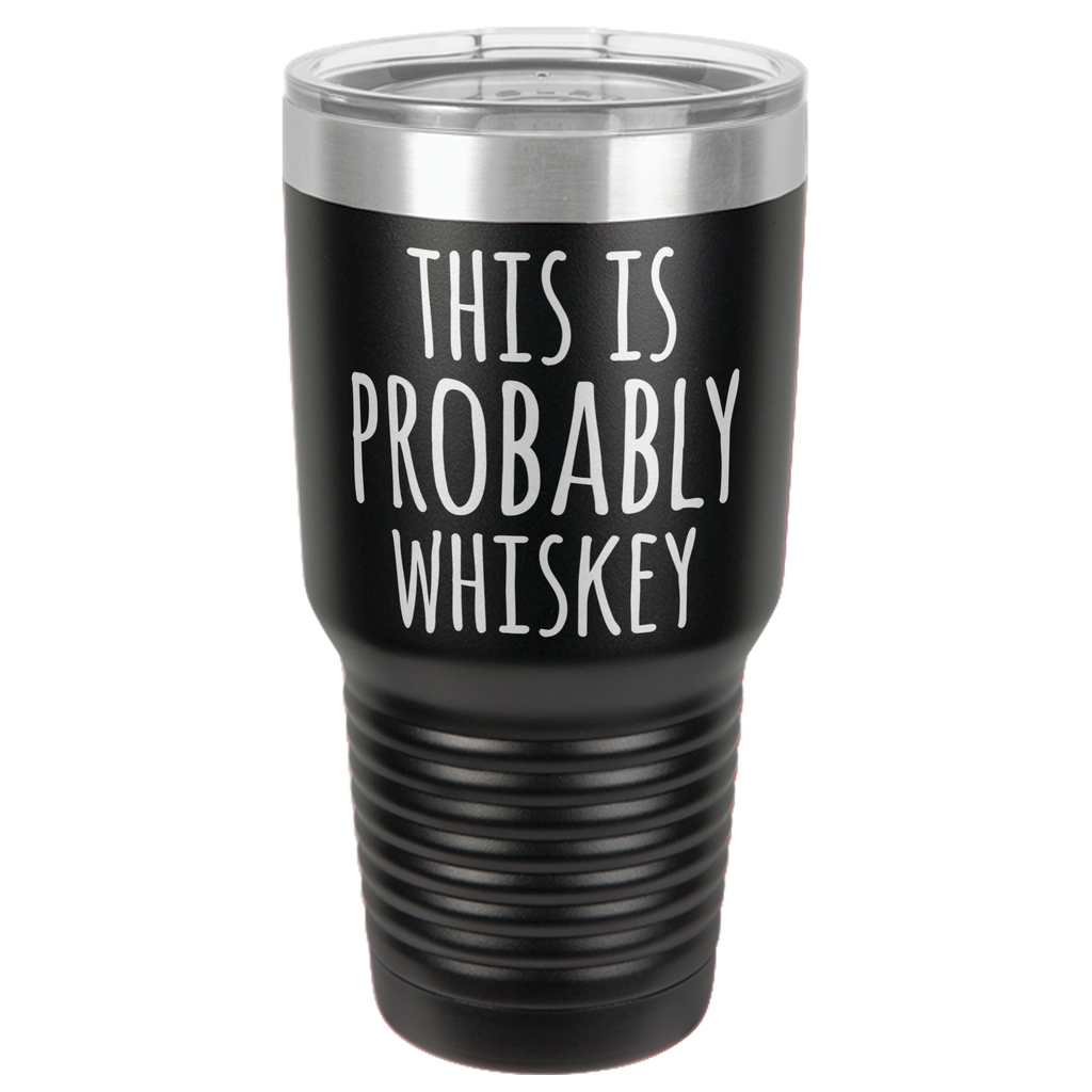 PROBABLY WHISKEY  30 OUNCE TUMBLER