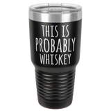PROBABLY WHISKEY  30 OUNCE TUMBLER