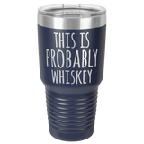 PROBABLY WHISKEY  30 OUNCE TUMBLER