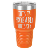 PROBABLY WHISKEY  30 OUNCE TUMBLER