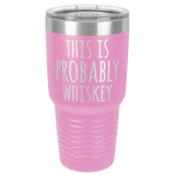 PROBABLY WHISKEY  30 OUNCE TUMBLER