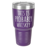 PROBABLY WHISKEY  30 OUNCE TUMBLER