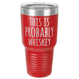 PROBABLY WHISKEY  30 OUNCE TUMBLER