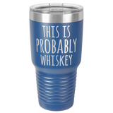 PROBABLY WHISKEY  30 OUNCE TUMBLER