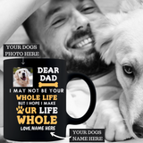 MAN AND DOG WITH DEAR DOG DAD YOU ARE MY WHOLE LIFE CUSTOMIZABLE WITH DOGS NAME  11oz COFFEE MUG COLOR BLACK